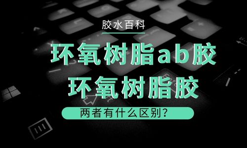 環氧樹脂ab膠和環氧樹脂膠有何區別？